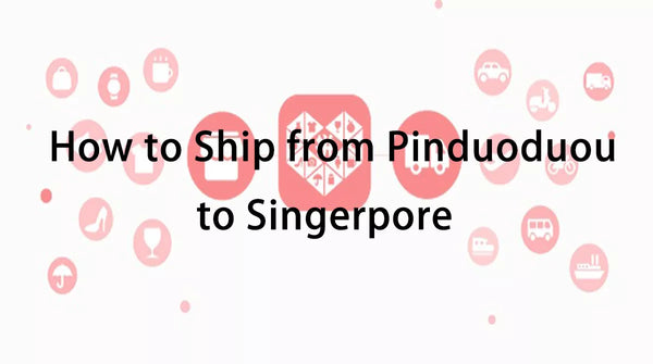 How to Ship from Pinduoduo to Singapore